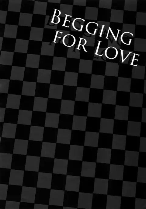 BEGGING FOR LOVE