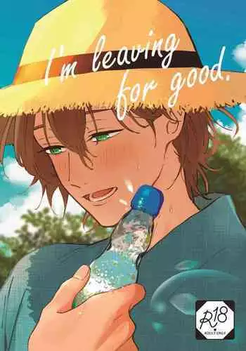 I'm leaving for good.